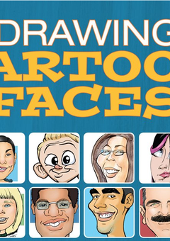 Drawing Cartoon Faces: Projects for Cartoons, Caricatures & Comic Portraits